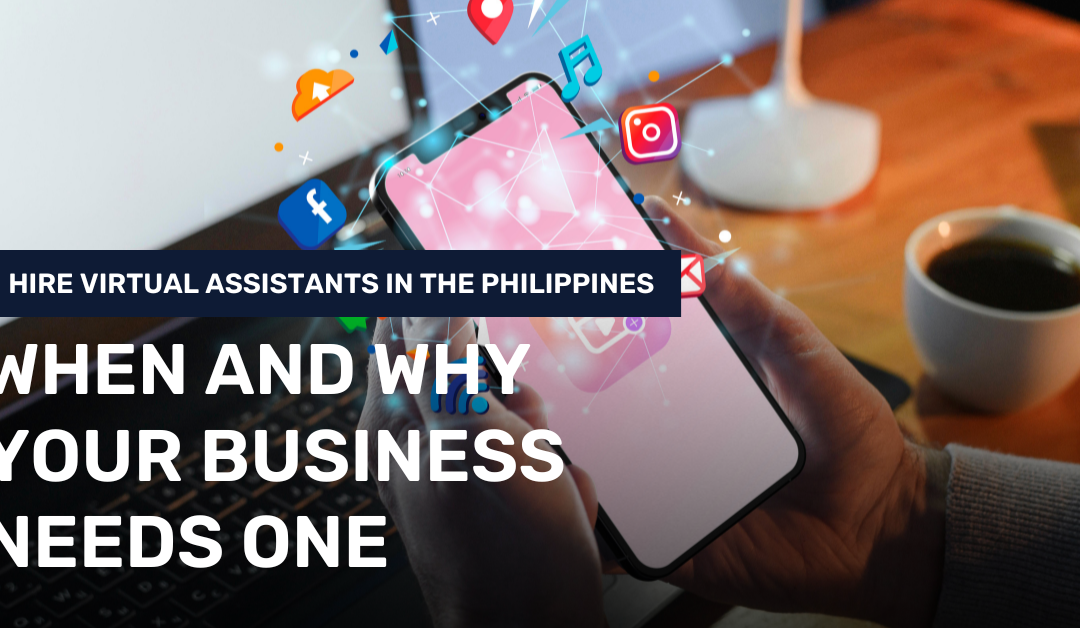 Hire Virtual Assistants in the Philippines: When and Why Your Business Needs One